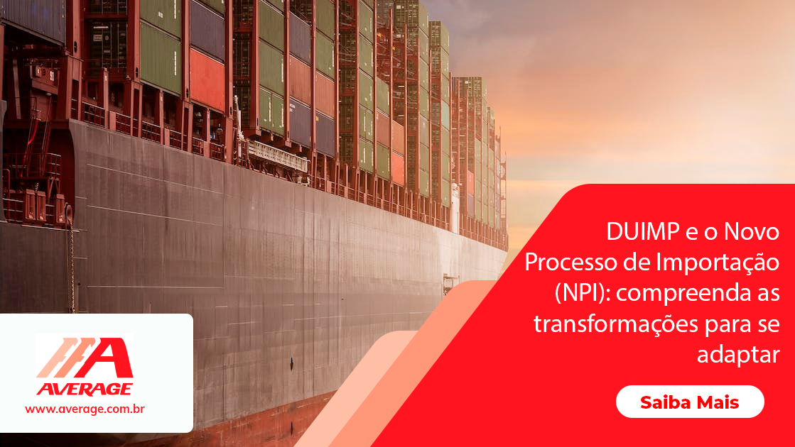 DUIMP e o Novo Processo de Importação (NPI): compreenda as transformações para se adaptar